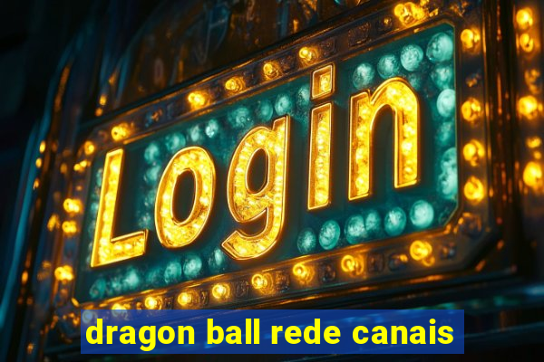 dragon ball rede canais